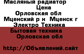 Масляный радиатор irit ir-07 1507 › Цена ­ 1 700 - Орловская обл., Мценский р-н, Мценск г. Электро-Техника » Бытовая техника   . Орловская обл.